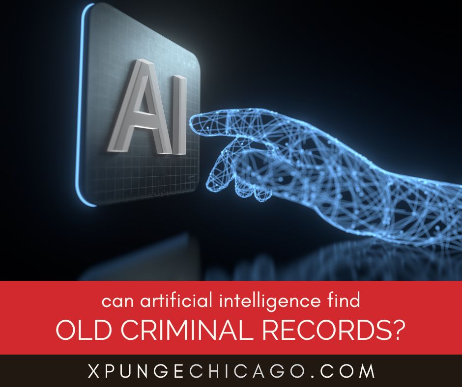 Can Artificial Intelligence Still Find Old Records - Erase Your Past: Top-Rated Chicago Expungement Attorneys Can Artificial Intelligence Still Find Old Records?